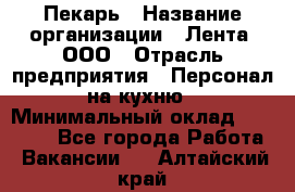 Пекарь › Название организации ­ Лента, ООО › Отрасль предприятия ­ Персонал на кухню › Минимальный оклад ­ 32 000 - Все города Работа » Вакансии   . Алтайский край